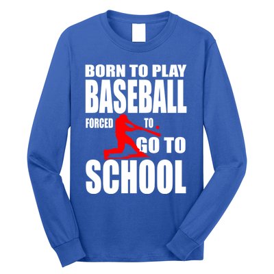 Born To Play Baseball Forced To Go To School Gift Cool Gift Long Sleeve Shirt