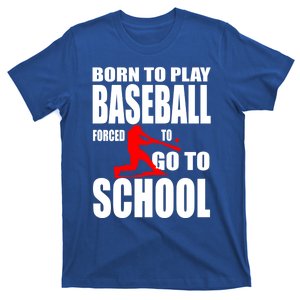 Born To Play Baseball Forced To Go To School Gift Cool Gift T-Shirt