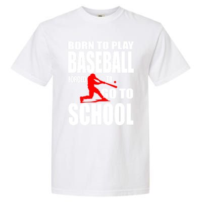 Born To Play Baseball Forced To Go To School Gift Cool Gift Garment-Dyed Heavyweight T-Shirt