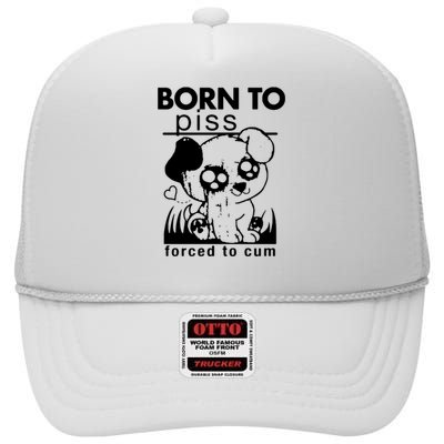 Born To Piss Forced To Cum Funny Dog High Crown Mesh Back Trucker Hat