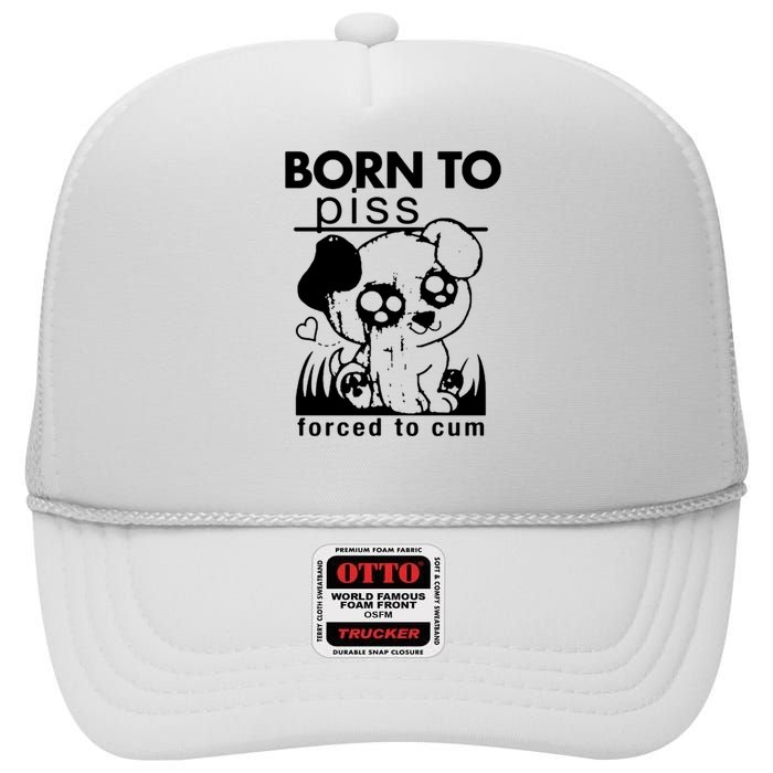 Born To Piss Forced To Cum Funny Dog High Crown Mesh Back Trucker Hat