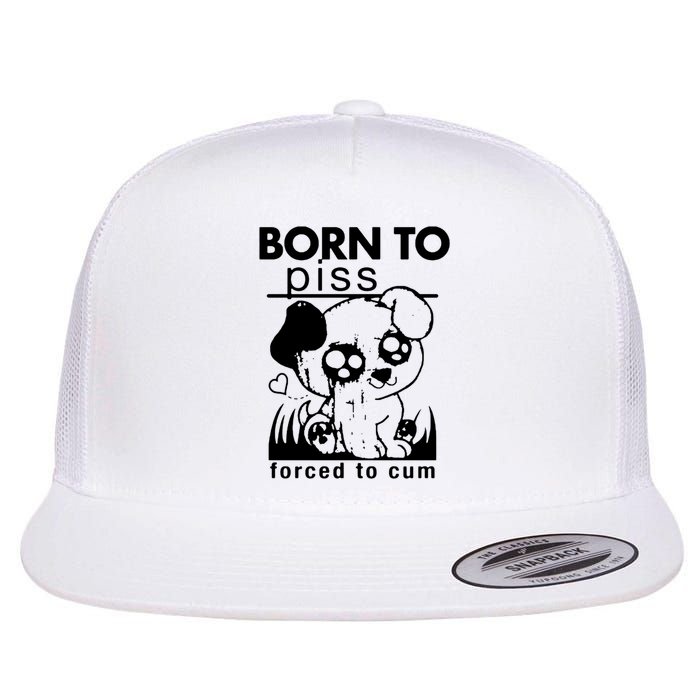 Born To Piss Forced To Cum Funny Dog Flat Bill Trucker Hat