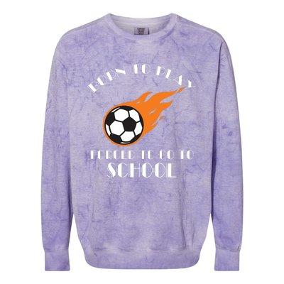 Born To Play Soccer Forced To Go To School Soccer Coach Gift Colorblast Crewneck Sweatshirt