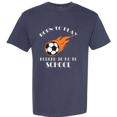 Born To Play Soccer Forced To Go To School Soccer Coach Gift Garment-Dyed Heavyweight T-Shirt