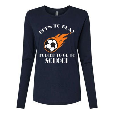 Born To Play Soccer Forced To Go To School Soccer Coach Gift Womens Cotton Relaxed Long Sleeve T-Shirt