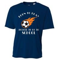 Born To Play Soccer Forced To Go To School Soccer Coach Gift Cooling Performance Crew T-Shirt