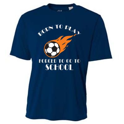 Born To Play Soccer Forced To Go To School Soccer Coach Gift Cooling Performance Crew T-Shirt