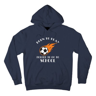 Born To Play Soccer Forced To Go To School Soccer Coach Gift Hoodie