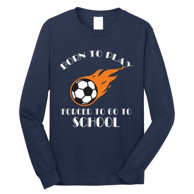 Born To Play Soccer Forced To Go To School Soccer Coach Gift Long Sleeve Shirt