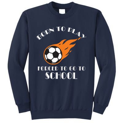 Born To Play Soccer Forced To Go To School Soccer Coach Gift Sweatshirt