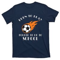 Born To Play Soccer Forced To Go To School Soccer Coach Gift T-Shirt