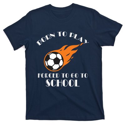 Born To Play Soccer Forced To Go To School Soccer Coach Gift T-Shirt