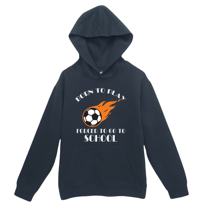 Born To Play Soccer Forced To Go To School Soccer Coach Gift Urban Pullover Hoodie