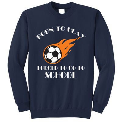 Born To Play Soccer Forced To Go To School Soccer Coach Gift Tall Sweatshirt