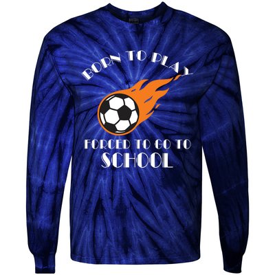 Born To Play Soccer Forced To Go To School Soccer Coach Gift Tie-Dye Long Sleeve Shirt