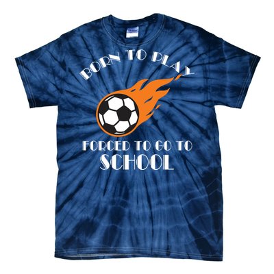 Born To Play Soccer Forced To Go To School Soccer Coach Gift Tie-Dye T-Shirt