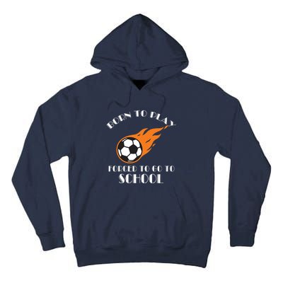 Born To Play Soccer Forced To Go To School Soccer Coach Gift Tall Hoodie