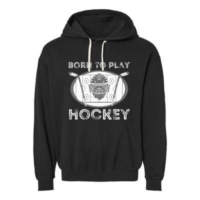 Born To Play Hockey Funny Ice Hockey Player Gift Garment-Dyed Fleece Hoodie