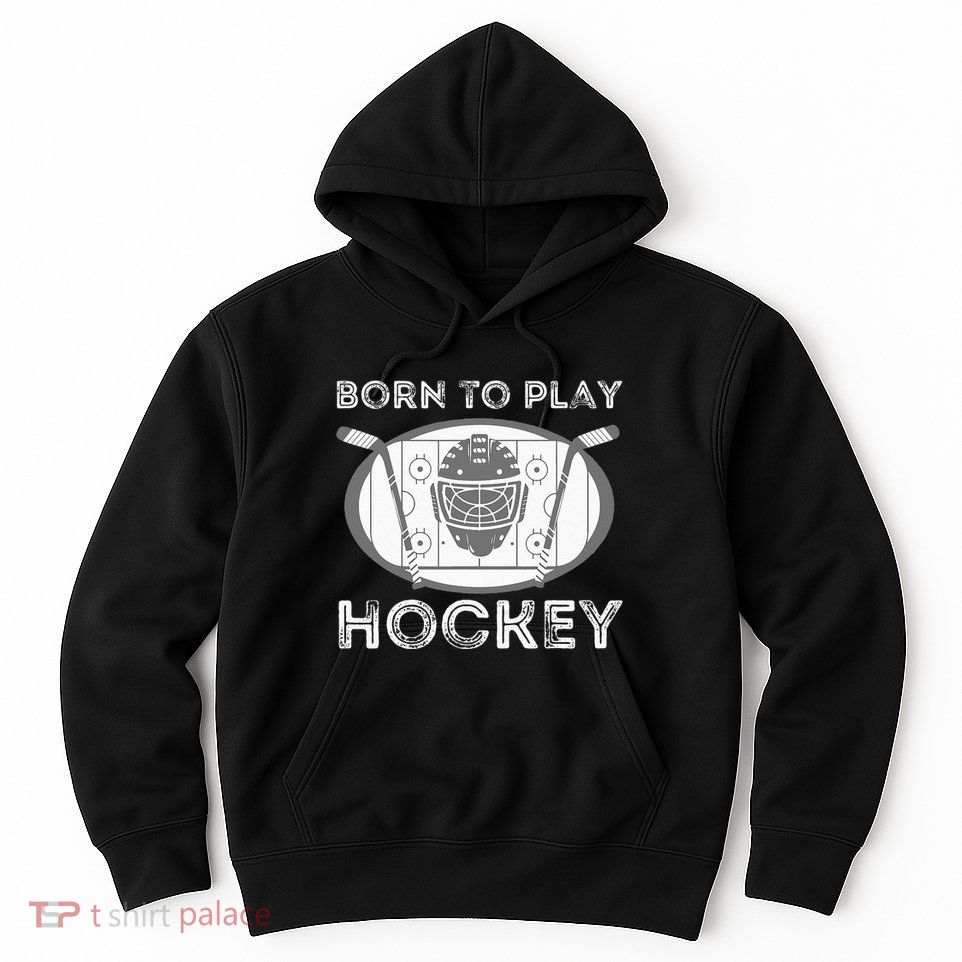 Born To Play Hockey Funny Ice Hockey Player Gift Hoodie