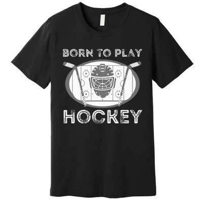 Born To Play Hockey Funny Ice Hockey Player Gift Premium T-Shirt