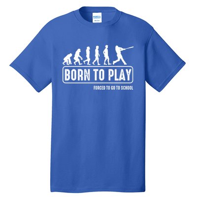 Born To Play Baseball Forced To Go To School Hu Evolution Great Gift Tall T-Shirt