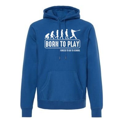 Born To Play Baseball Forced To Go To School Hu Evolution Great Gift Premium Hoodie