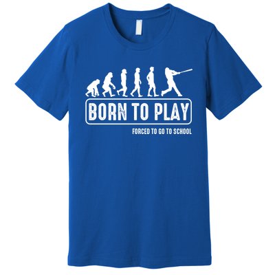 Born To Play Baseball Forced To Go To School Hu Evolution Great Gift Premium T-Shirt