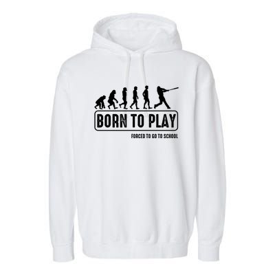 Born To Play Baseball Forced To Go To School Hu Evolution Great Gift Garment-Dyed Fleece Hoodie