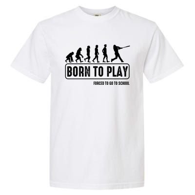 Born To Play Baseball Forced To Go To School Hu Evolution Great Gift Garment-Dyed Heavyweight T-Shirt