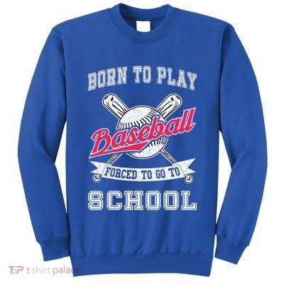 Born To Play Baseball Forced To Go To School Funny Gift Tall Sweatshirt