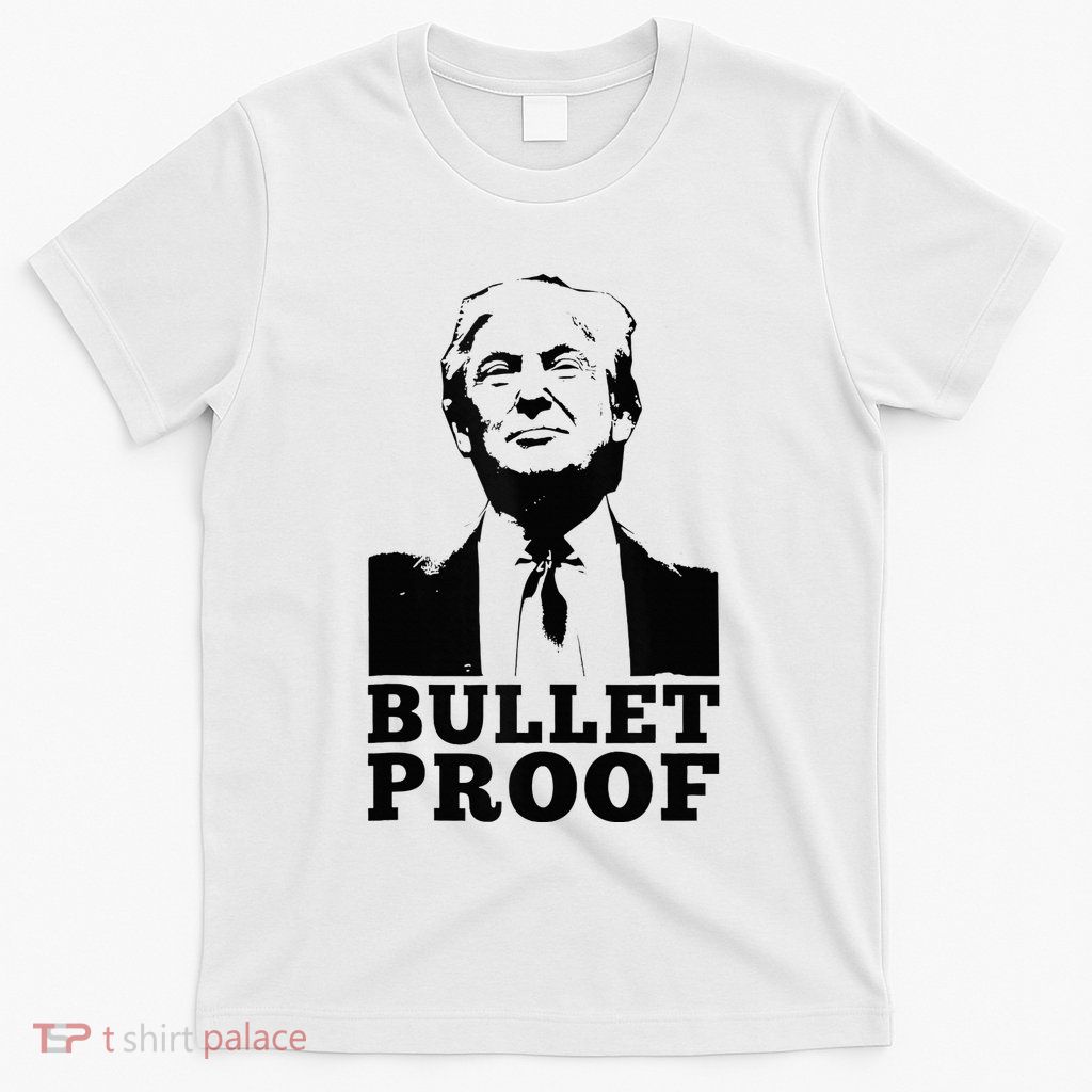 Bulletproof Trump President Bulletproof Trump T-Shirt
