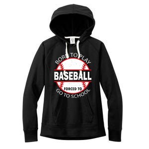 Born To Play Baseball Forced To Go To School Gift Women's Fleece Hoodie