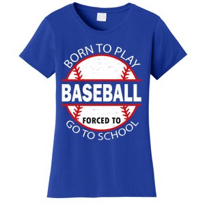 Born To Play Baseball Forced To Go To School Gift Women's T-Shirt