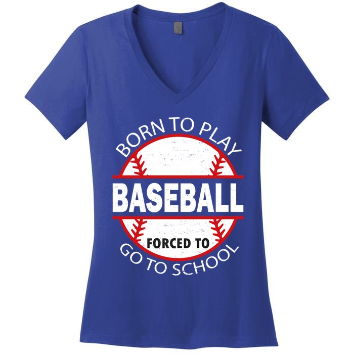 Born To Play Baseball Forced To Go To School Gift Women's V-Neck T-Shirt