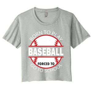 Born To Play Baseball Forced To Go To School Gift Women's Crop Top Tee