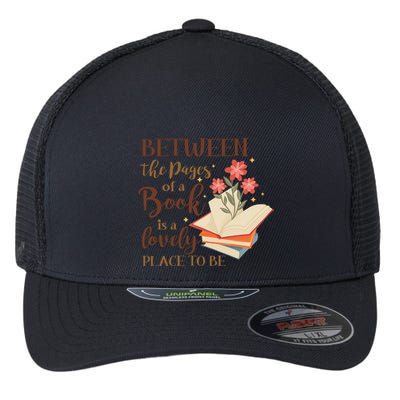 Between The Pages Of A Book Is A Lovely Place To Be Reading Books Flexfit Unipanel Trucker Cap