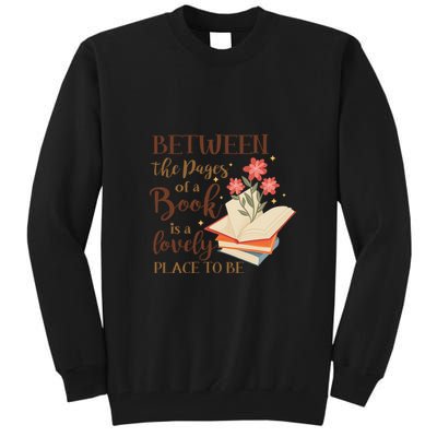 Between The Pages Of A Book Is A Lovely Place To Be Reading Books Tall Sweatshirt