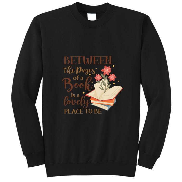 Between The Pages Of A Book Is A Lovely Place To Be Reading Books Tall Sweatshirt