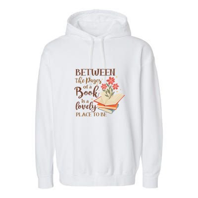 Between The Pages Of A Book Is A Lovely Place To Be Reading Books Garment-Dyed Fleece Hoodie