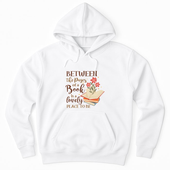 Between The Pages Of A Book Is A Lovely Place To Be Reading Books Hoodie