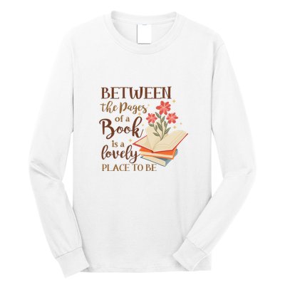 Between The Pages Of A Book Is A Lovely Place To Be Reading Books Long Sleeve Shirt