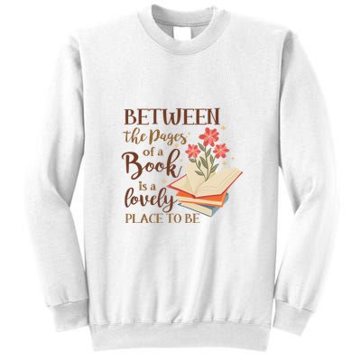Between The Pages Of A Book Is A Lovely Place To Be Reading Books Sweatshirt