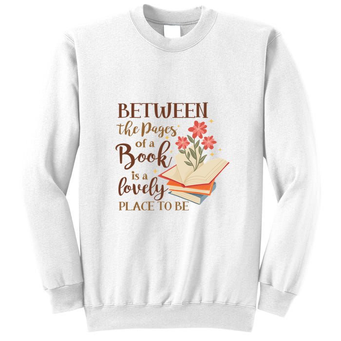 Between The Pages Of A Book Is A Lovely Place To Be Reading Books Sweatshirt