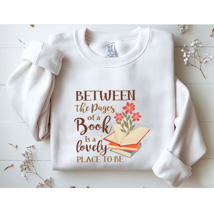 Between The Pages Of A Book Is A Lovely Place To Be Reading Books Sweatshirt