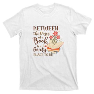 Between The Pages Of A Book Is A Lovely Place To Be Reading Books T-Shirt