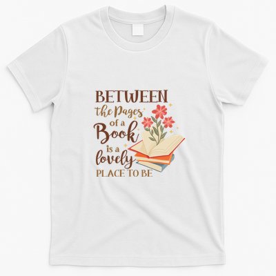 Between The Pages Of A Book Is A Lovely Place To Be Reading Books T-Shirt