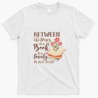Between The Pages Of A Book Is A Lovely Place To Be Reading Books T-Shirt