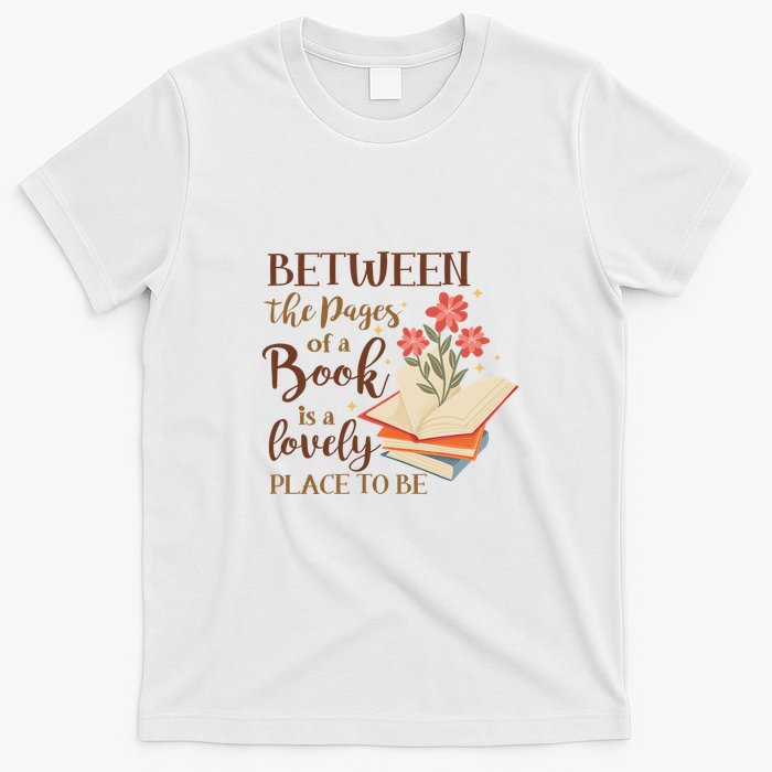 Between The Pages Of A Book Is A Lovely Place To Be Reading Books T-Shirt