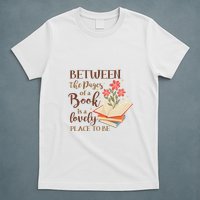 Between The Pages Of A Book Is A Lovely Place To Be Reading Books T-Shirt