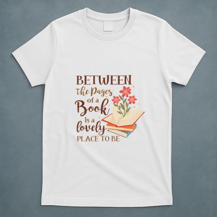Between The Pages Of A Book Is A Lovely Place To Be Reading Books T-Shirt